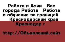 Работа в Азии - Все города Работа » Работа и обучение за границей   . Краснодарский край,Краснодар г.